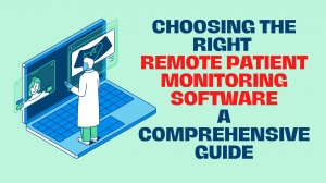 Choosing the Right Remote Patient Monitoring Software: A Comprehensive Guide
